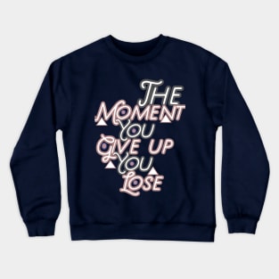 The moment you give up you lose HOODIE, Tank, T-SHIRT, MUGS, PILLOWS, APPAREL, STICKERS, TOTES, NOTEBOOKS, CASES, TAPESTRIES, PINS Crewneck Sweatshirt